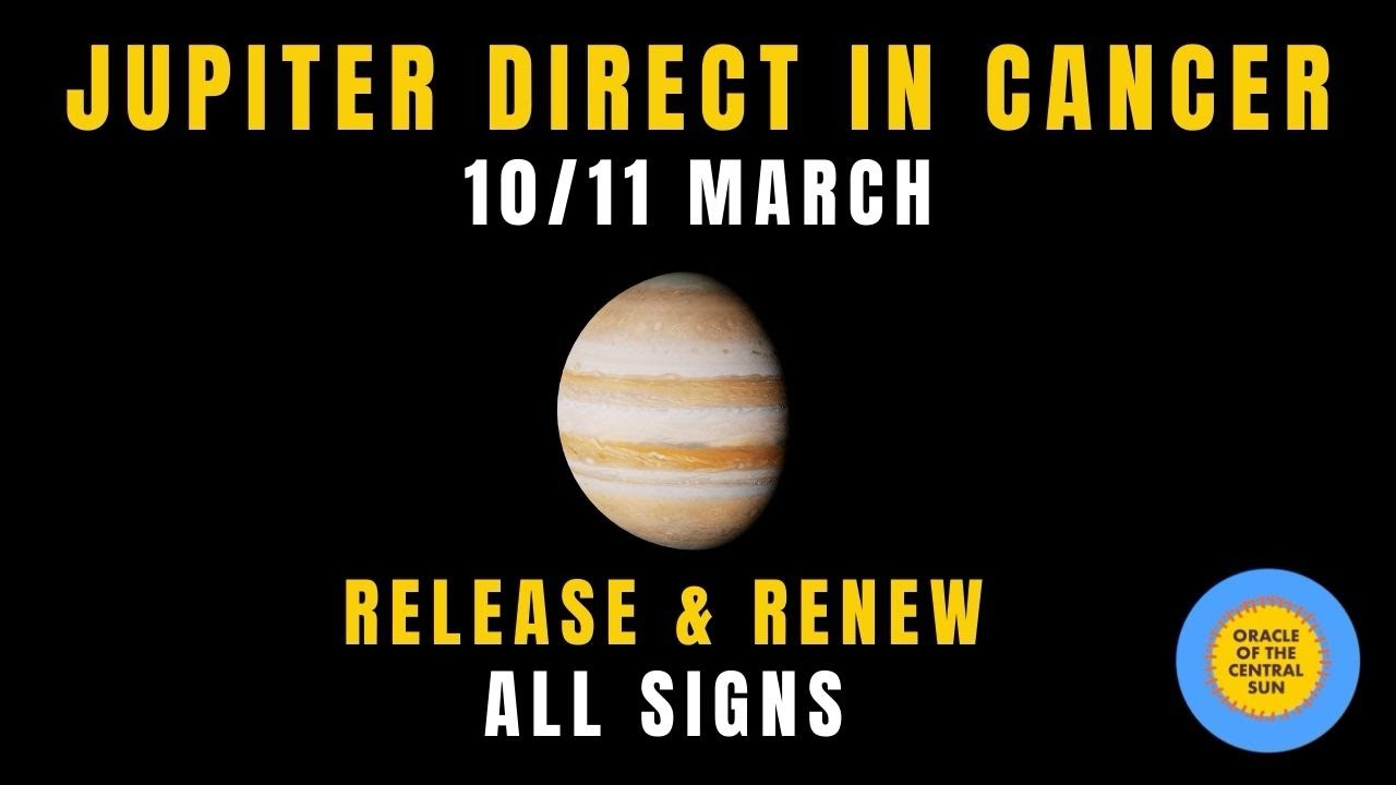 Jupiter Direct in Cancer - 10/11 March - All Signs