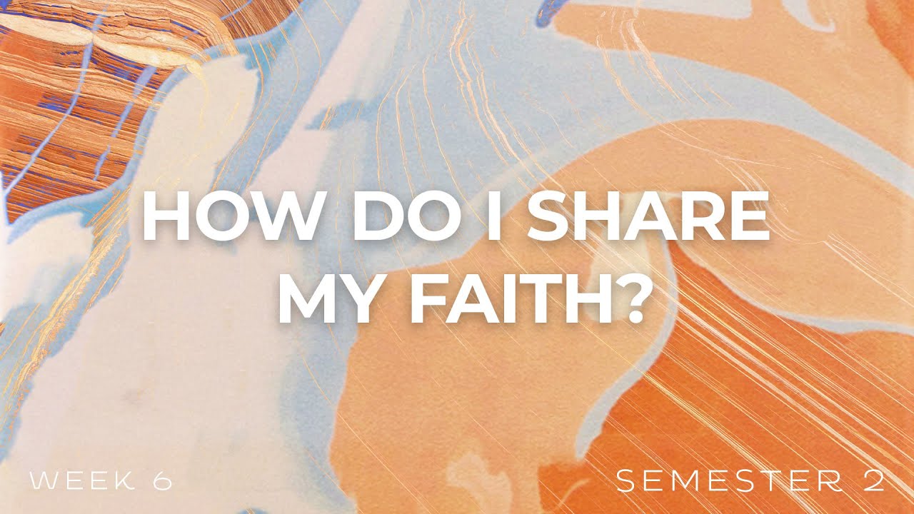 How Do I Share My Faith? | Week 6 | Semester 2