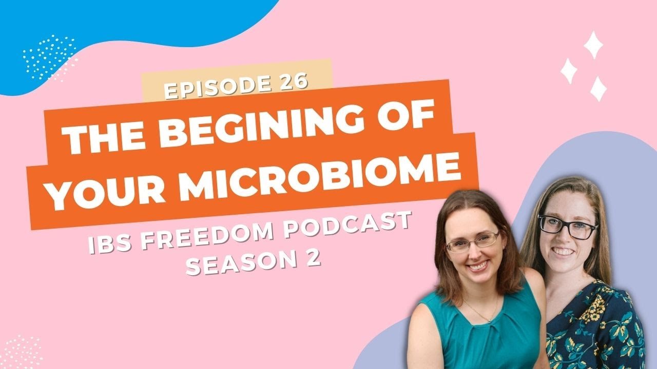 The Beginning of Your Microbiome - IBS Freedom Podcast #126