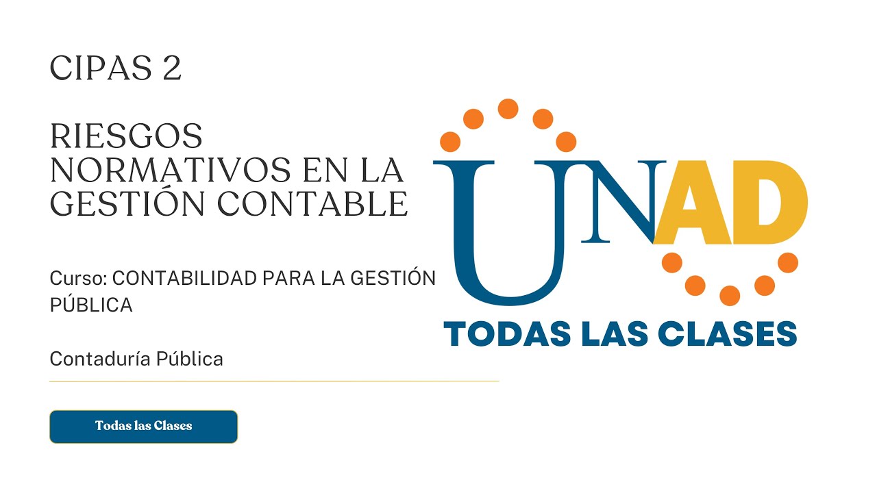 CIPAS 2 RIESGOS NORMATIVOS EN LA GESTIÓN CONTABLE | CONTABILIDAD PARA LA GESTIÓN PÚBLICA | UNAD