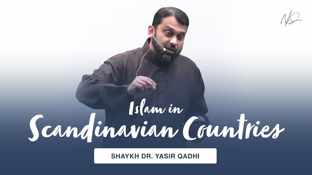 Islam in Scandinavian Countries -  Shaykh Dr. Yasir Qadhi