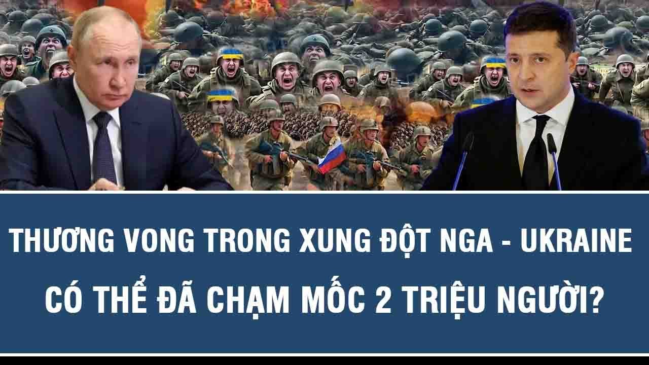Thương vong trong xung đột Nga - Ukraine có thể đã chạm mốc 2 triệu người?