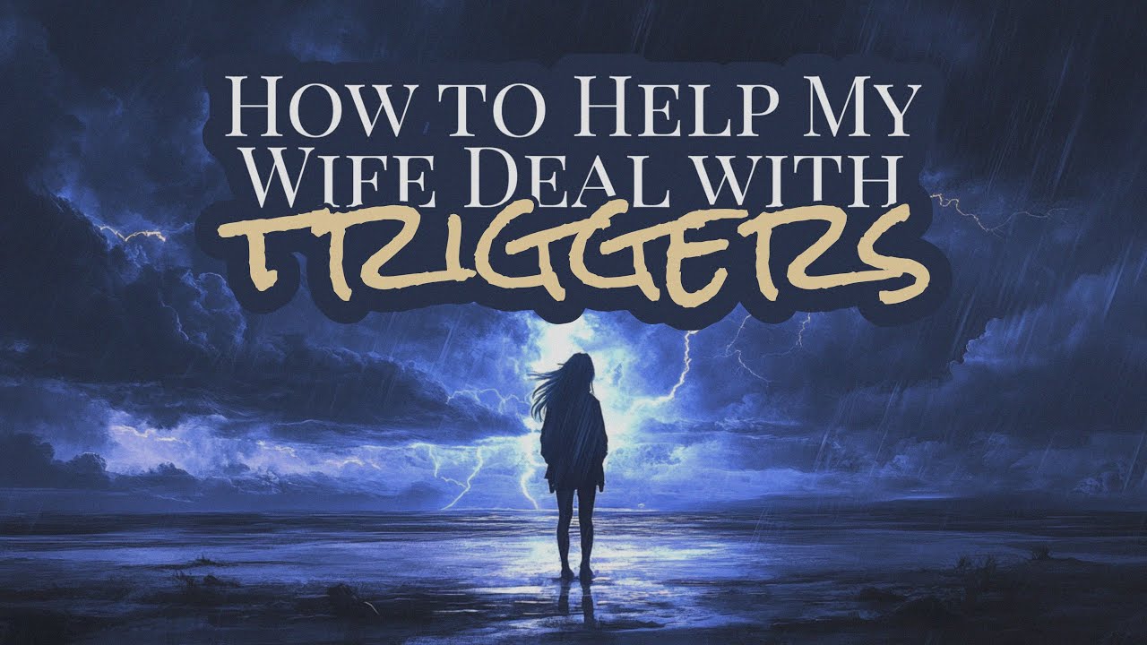 How to help my wife deal with betrayal trauma triggers