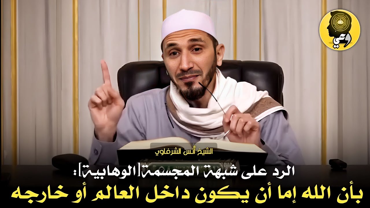 الرد على شبهة المجسمة الوهابية(وتلبيسهم في) أن الله إما داخل العالم أو خارجه - الشيخ أنس الشرفاوي
