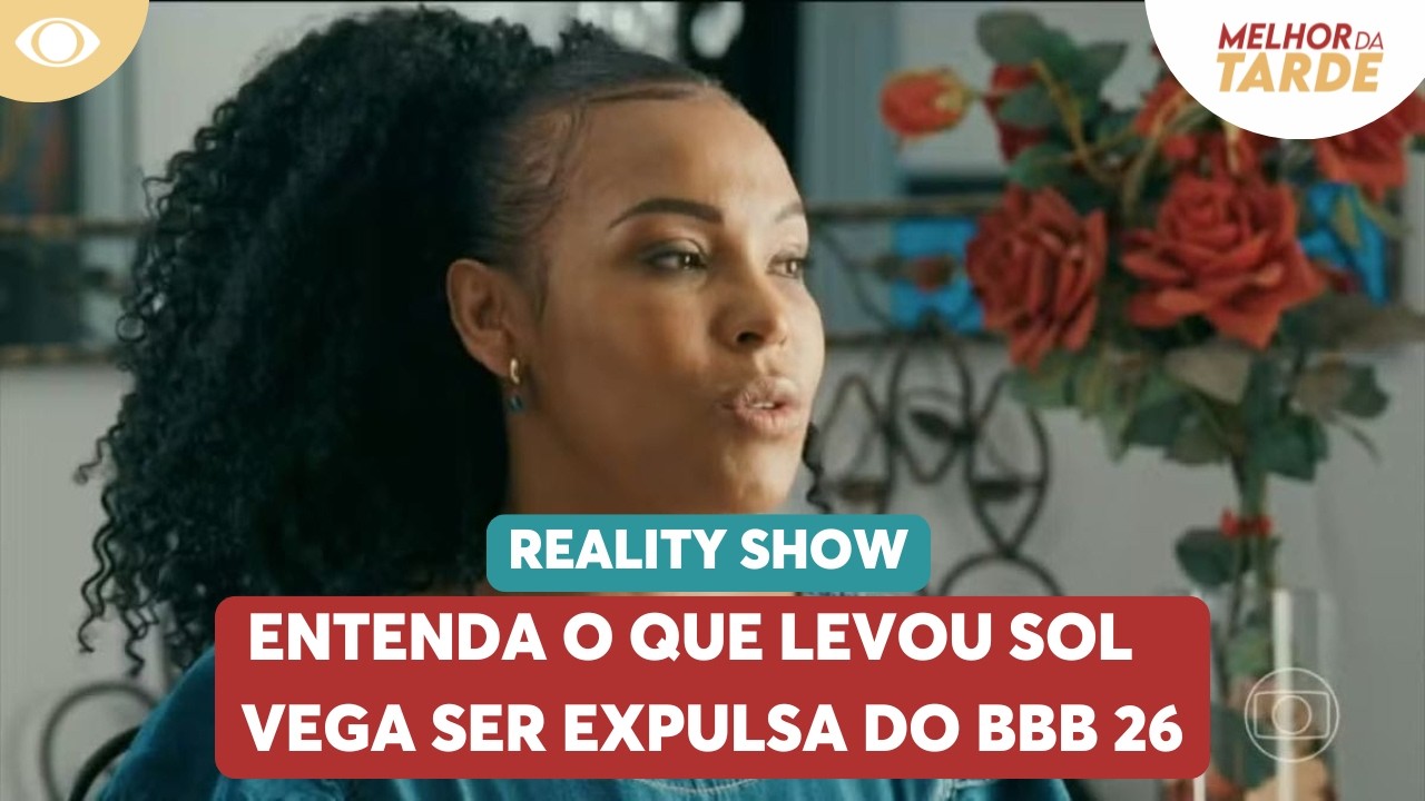 Entenda o que levou Sol Vega ser expulsa do BBB 26 | Melhor da Tarde