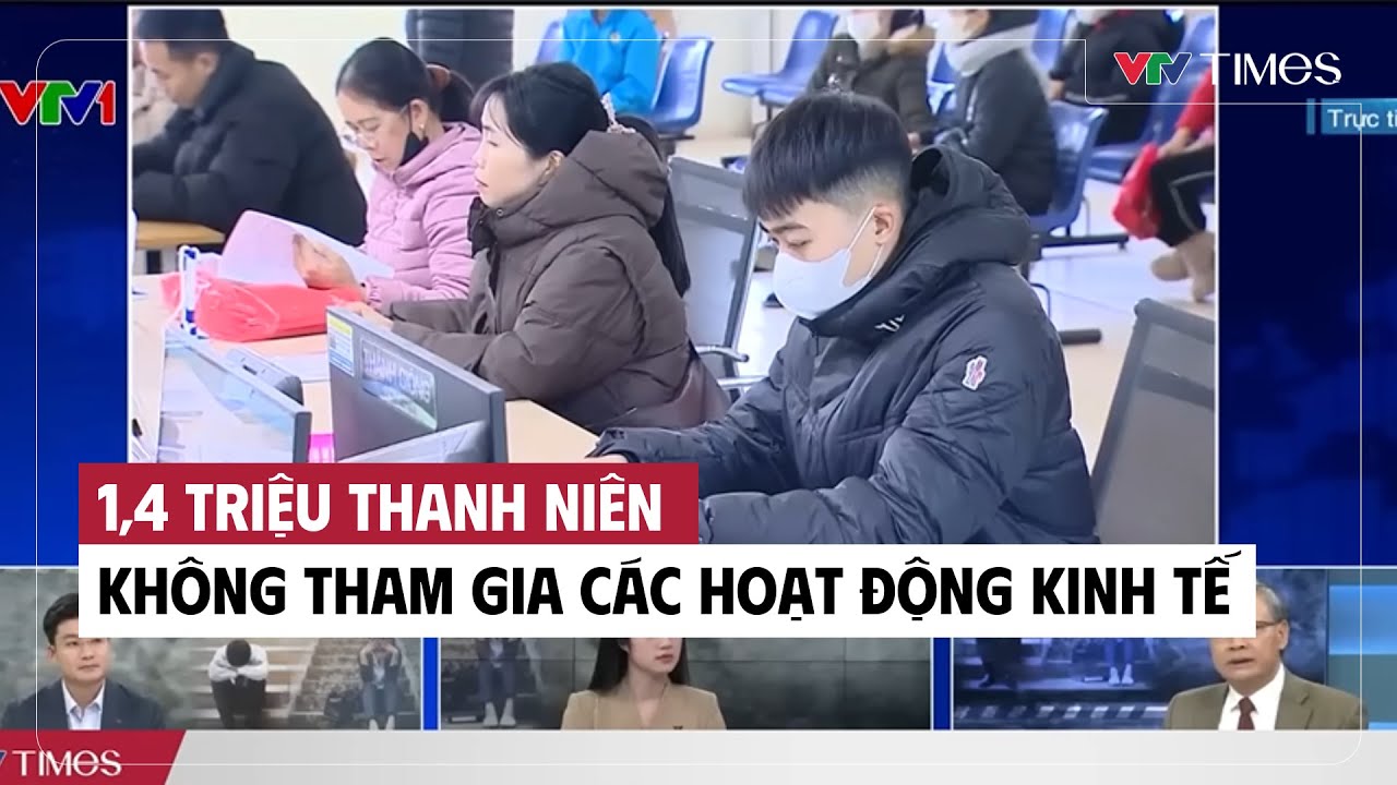1,4 triệu thanh niên không tham gia các hoạt động kinh tế | VTV Times