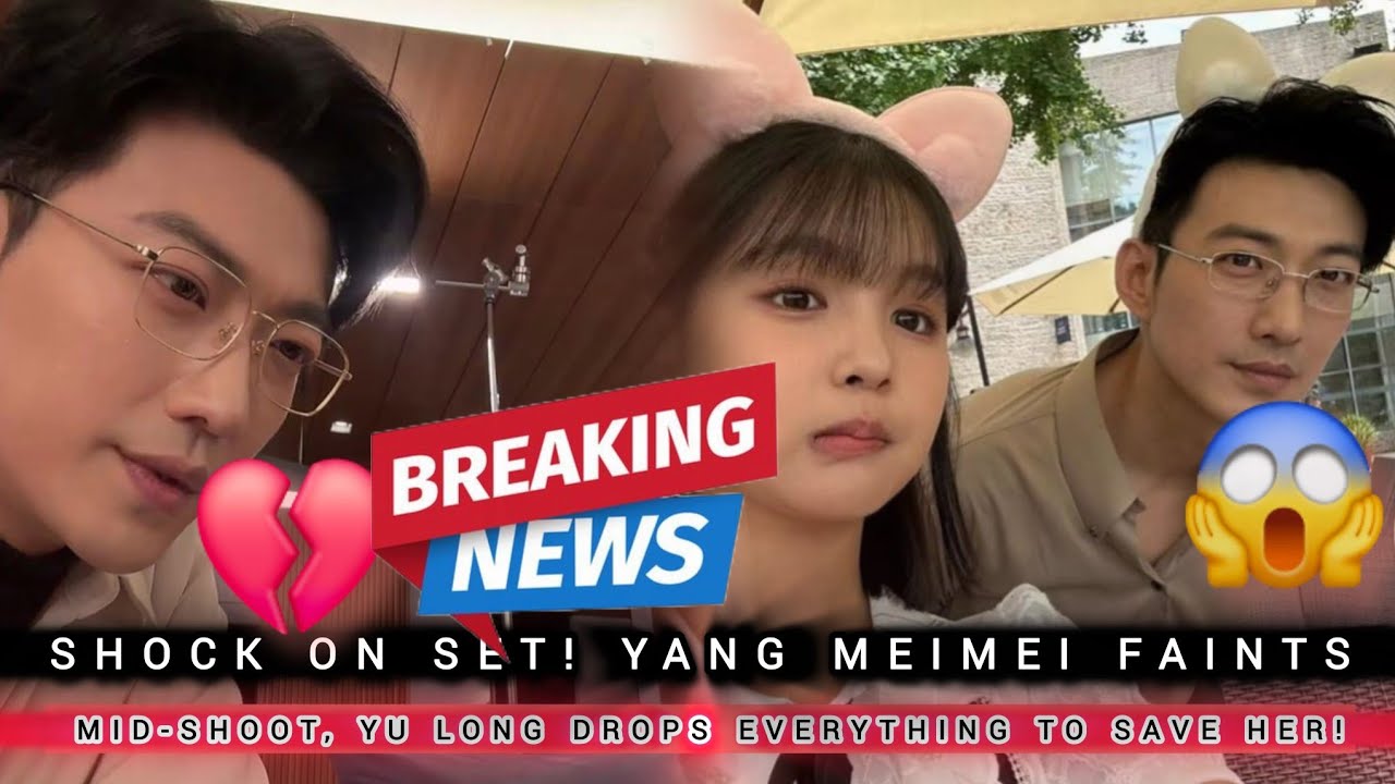 SHOCK ON SET! YANG MEIMEI FAINTS MID-SHOOT, YU LONG DROPS EVERYTHING TO SAVE HER!