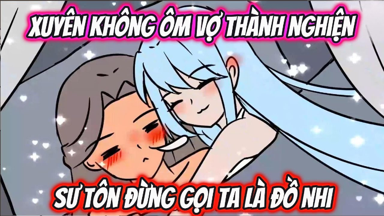 Xuyên Không Ôm Vợ Thành Nghiện Sư Tôn Đừng Gọi Ta Là Đồ Nhi | HH Xuyên Không