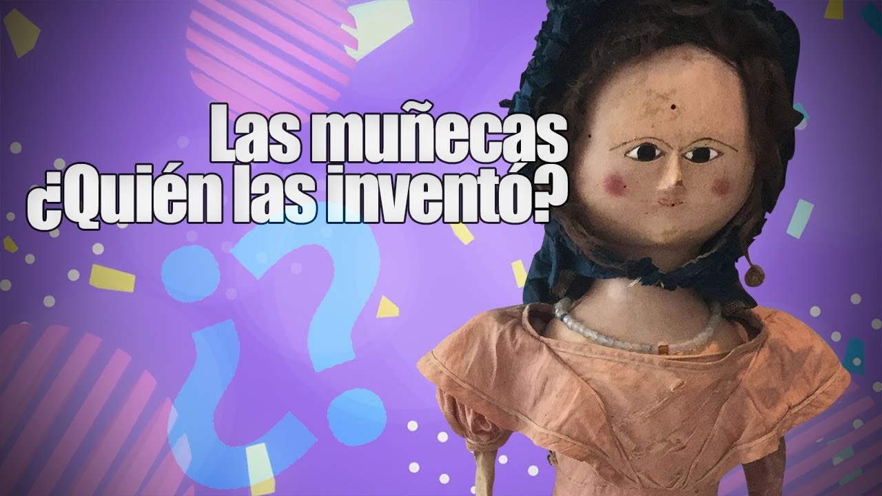 ¿Quién inventó las muñecas?