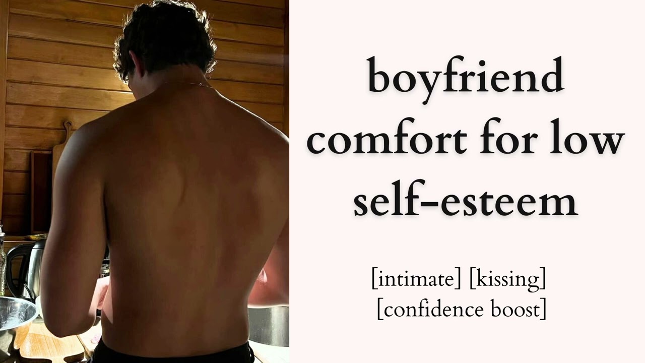 boyfriend comfort for low self-esteem - bf asmr