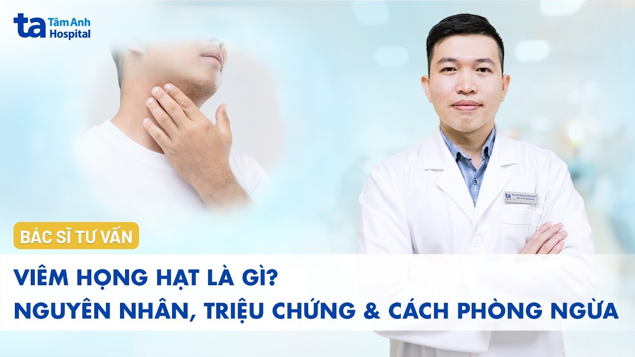 Viêm họng hạt là gì? Biểu hiện và cách chữa bệnh | BVĐK Tâm Anh