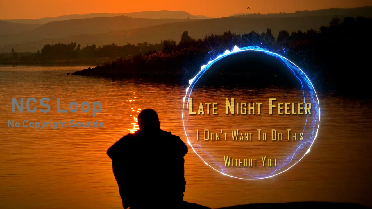 Late Night Feeler - I Don t Want To Do This Without You (Sad Song) (NCS) ♫♫♫