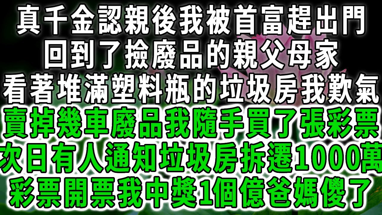 真千金認親後我被首富趕出家門，回到了撿廢品的親父母家，看著堆滿塑料瓶的垃圾房我歎氣，賣掉幾車廢品後我隨手買了張彩票，次日來人通知房子拆遷給1000萬，彩票開票我中獎1個億爸媽儍了。#荷上清風 #爽文