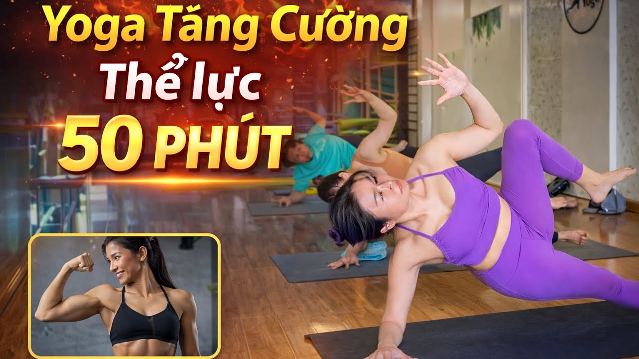 YOGA TĂNG CƯỜNG THỂ LỰC 50 PHÚT | ĐÁNH THỨC SỨC MẠNH CƠ THỂ – SĂN CHẮC TOÀN THÂN.