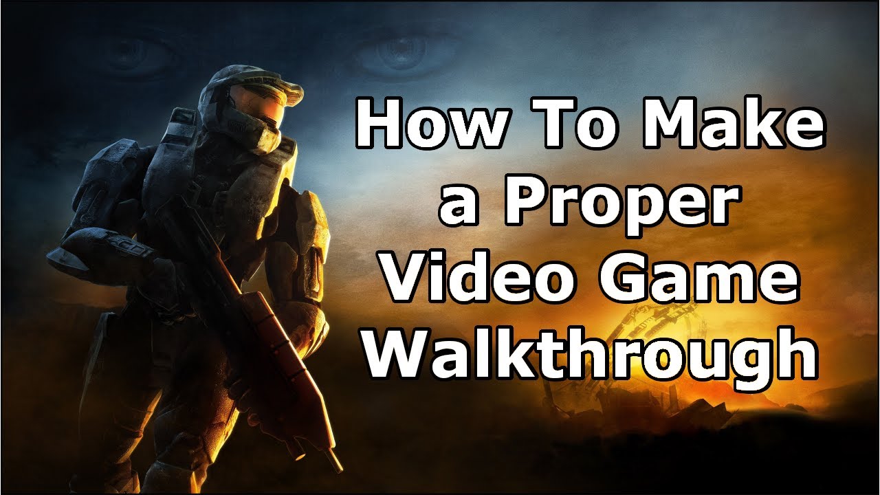How to Make a Proper Video Game Walkthrough
