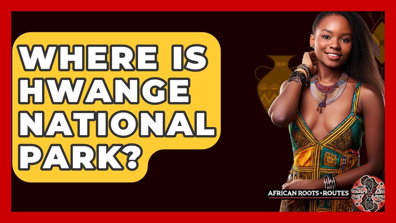Where Is Hwange National Park? - African Roots And Routes