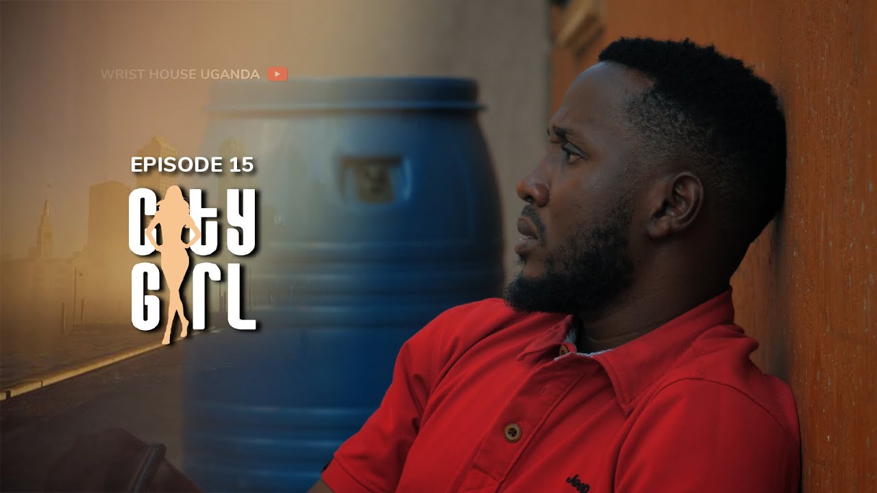 CITY GIRL | Season 1 | EPISODE 15 [BEST UGANDAN DRAMA SERIES]