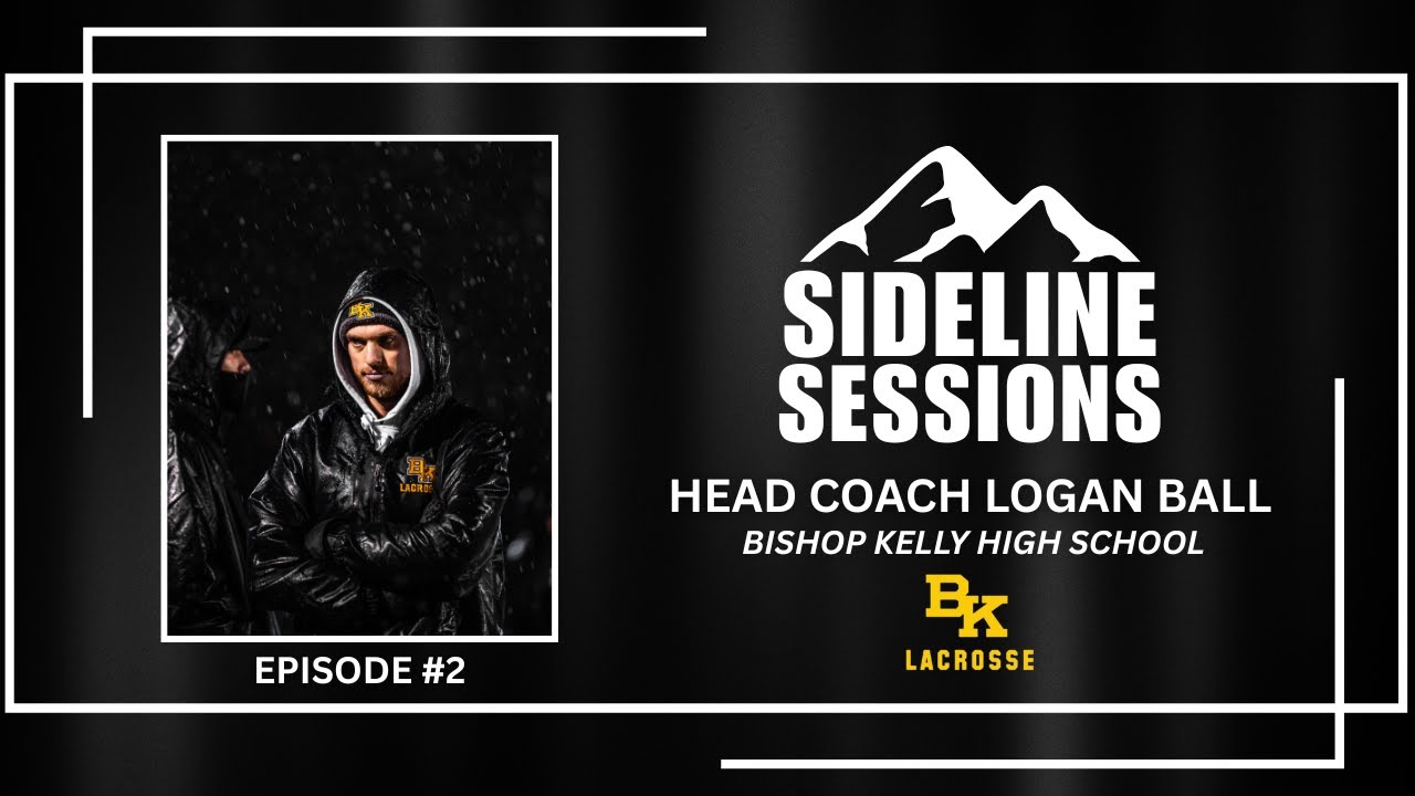 Sideline Sessions Episode 2 | Coach Logan Ball – Bishop Kelly Lacrosse