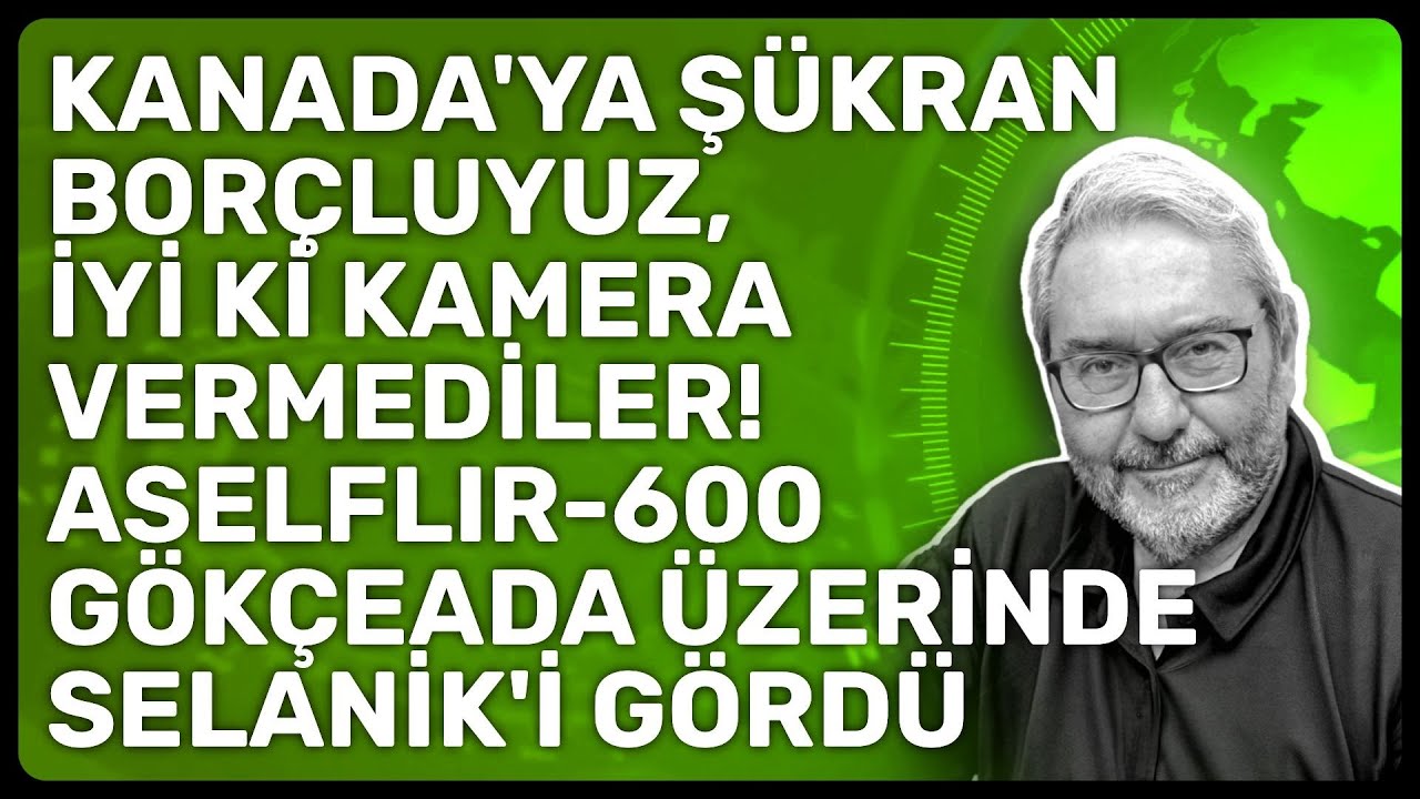 KANADA'YA Ş&Uuml;KRAN BOR&Ccedil;LUYUZ, İYİ Kİ KAMERA VERMEDİLER! ASELFLIR-600 G&Ouml;K&Ccedil;EADA &Uuml;ZERİNDE SELANİK'İ G&Ouml;RD&Uuml;