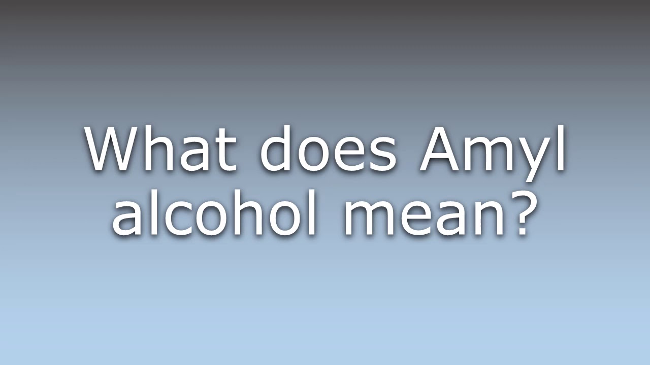 What does Amyl alcohol mean?