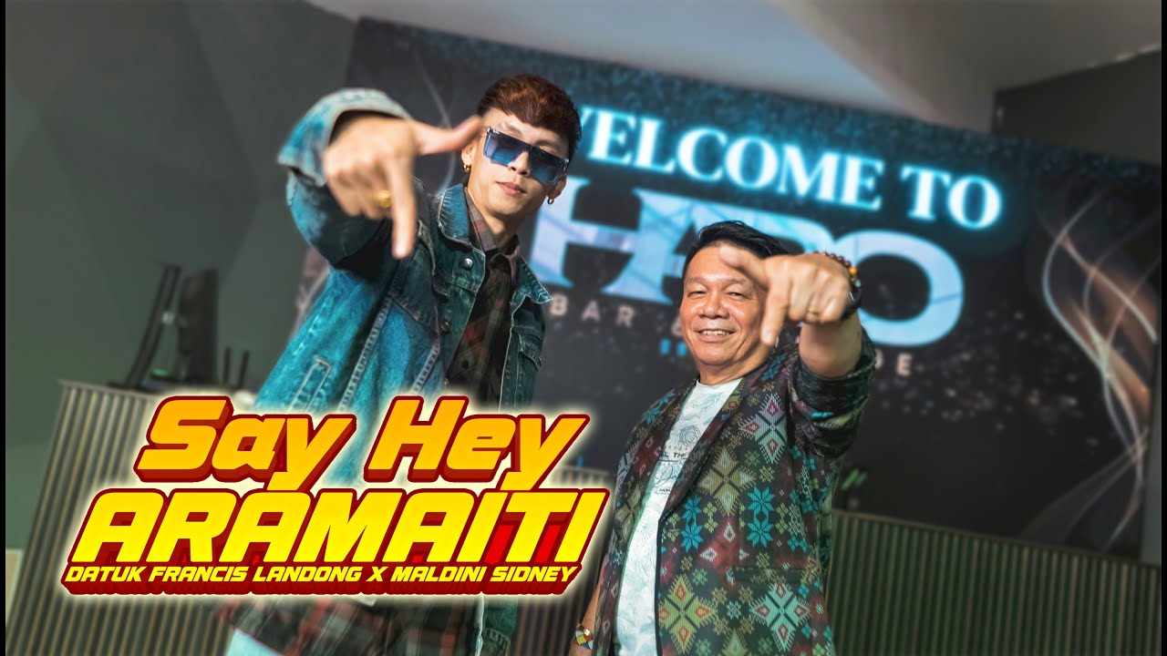 Say Hey Aramaiti - Datuk Francis Landong ft Maldini Sidney