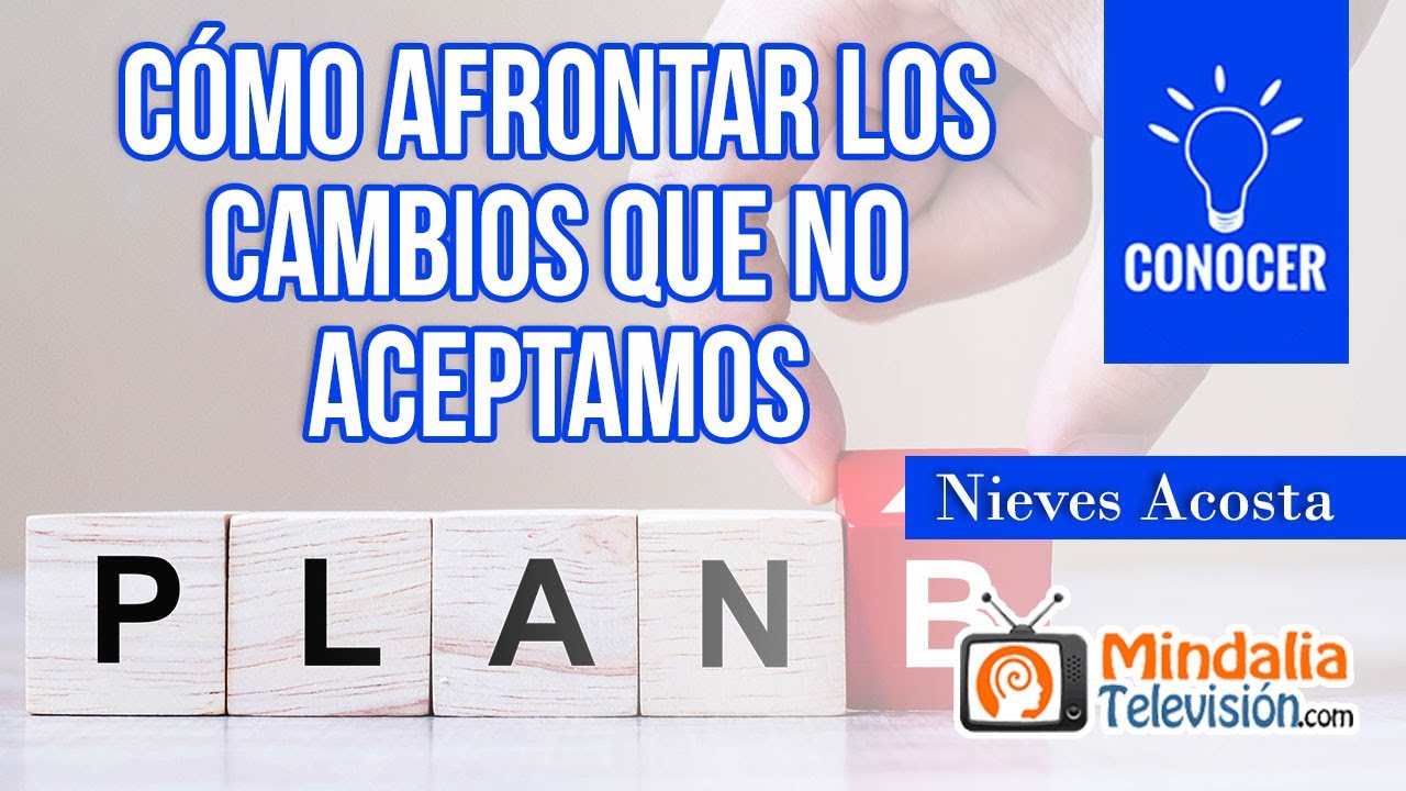 C&oacute;mo afrontar los cambios que no aceptamos, por Nieves Acosta