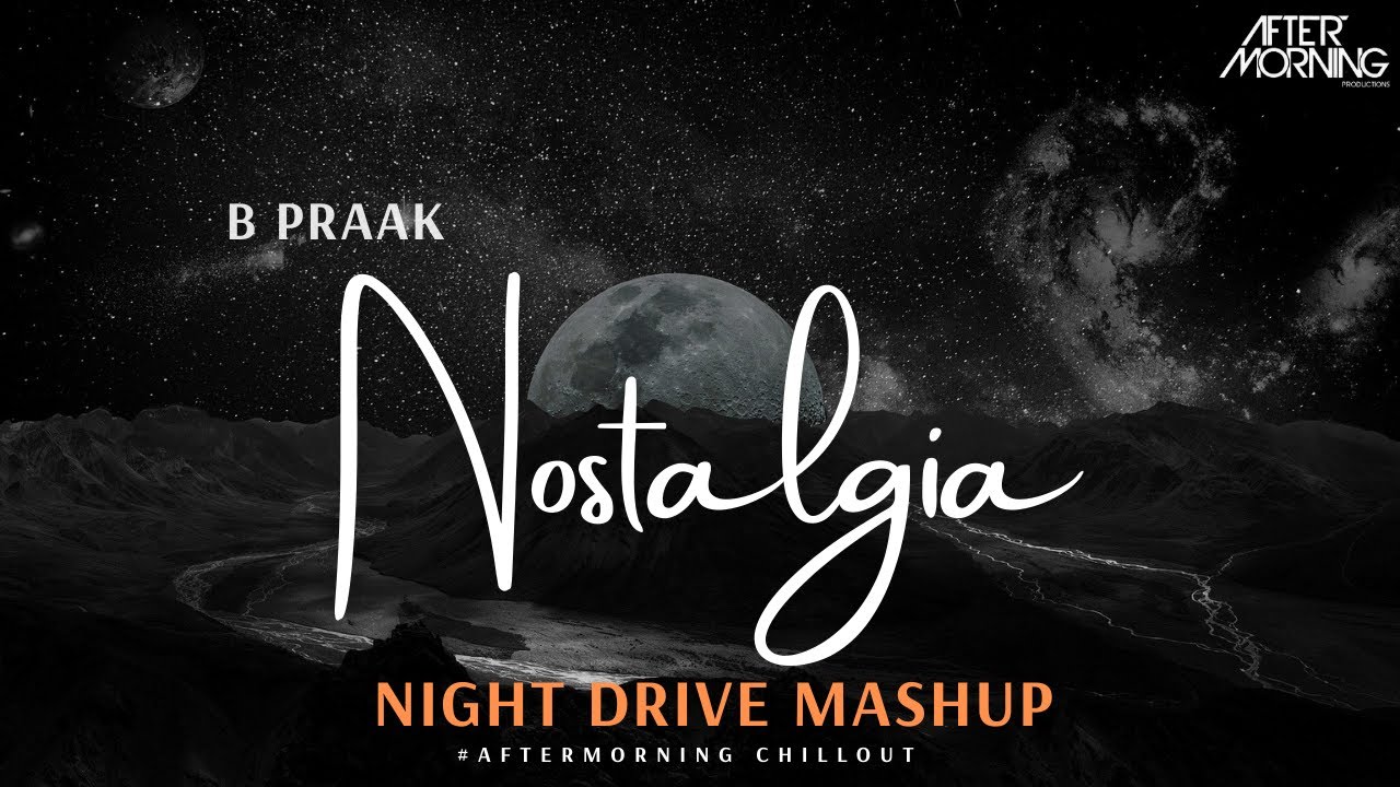 Night Drive Mashup | Nostalgia | B Praak | Aftermorning Chillout