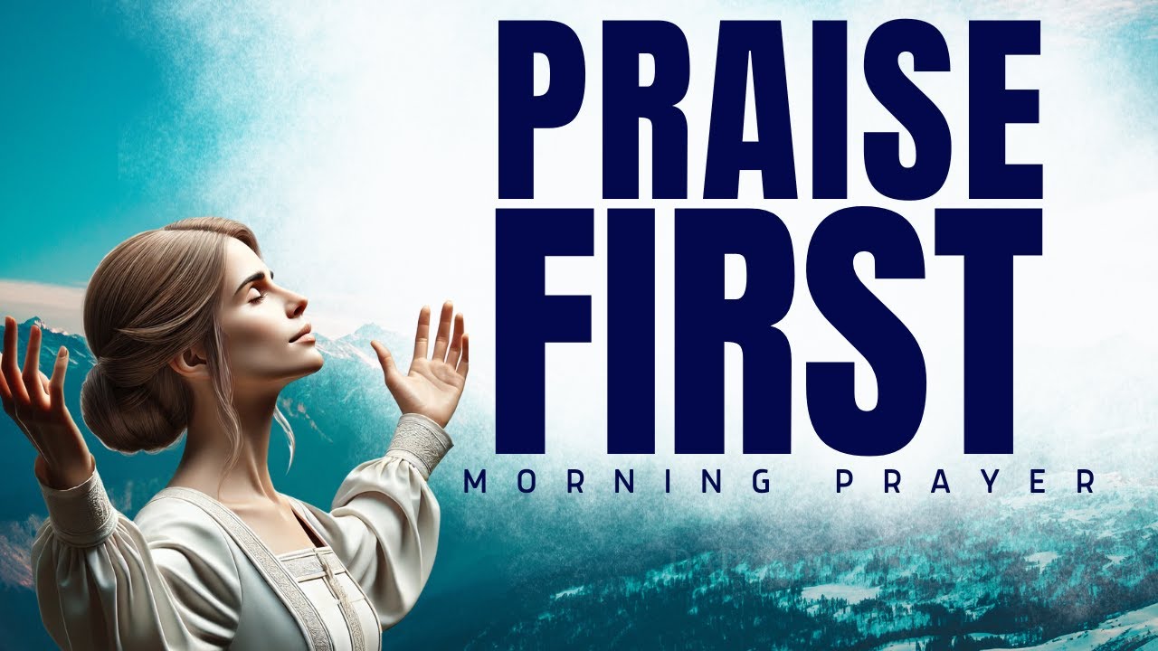 Praise First and Watch God Work | Morning Prayer of Thanksgiving & Faith