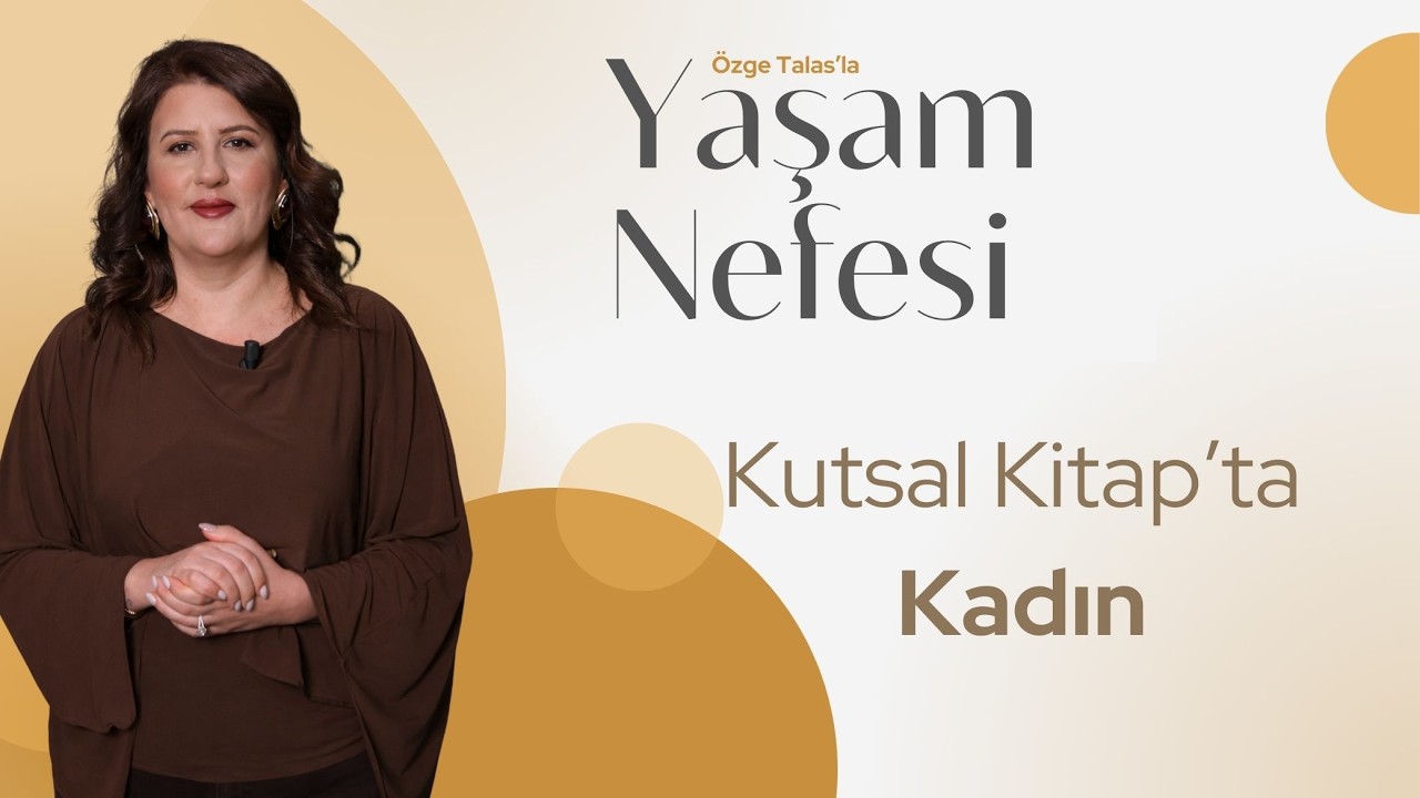 Kutsal Kitap’ta Kadın ve Kadının Önemi - Özge Talas | Yaşam Nefesi