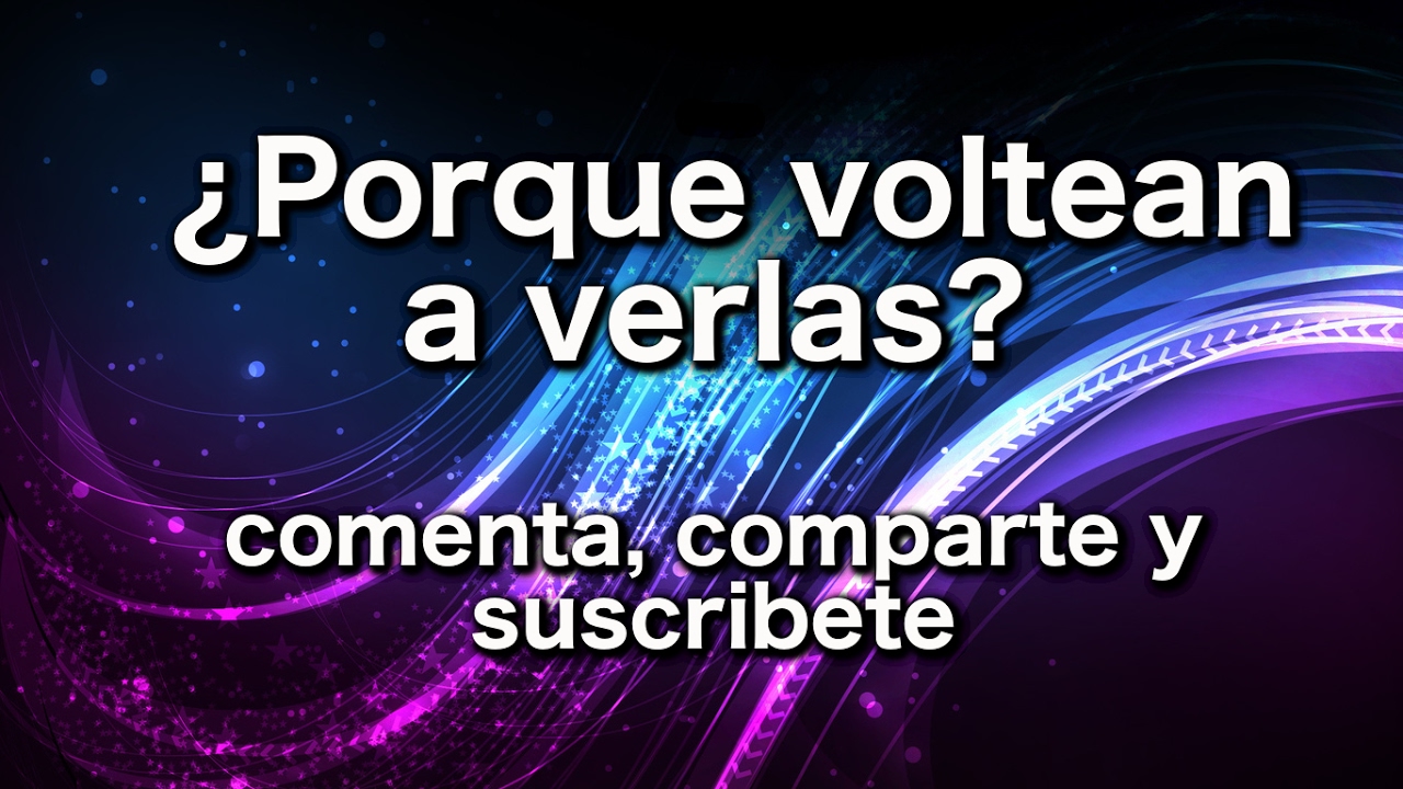 Porque voltean a verlas?