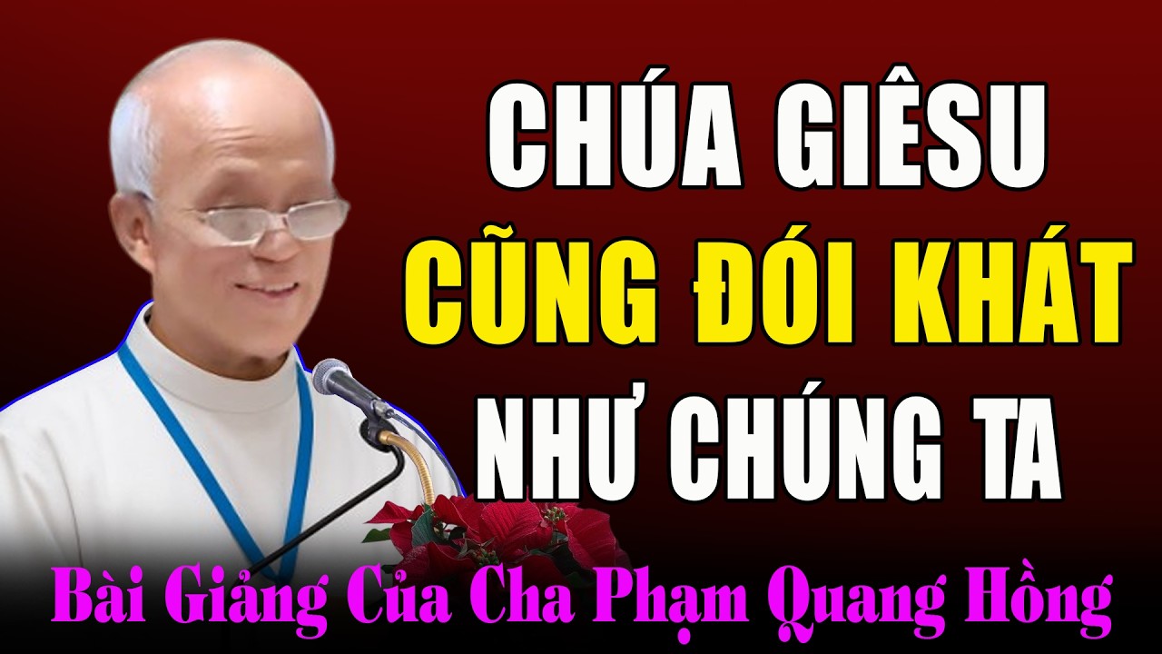 Chúa Giêsu Cũng Chị Đói Khát Và Ốm Đau Bệnh Tật Nhu Chúng Ta - Bài Giảng Cha Micae Phạm Quang Hồng