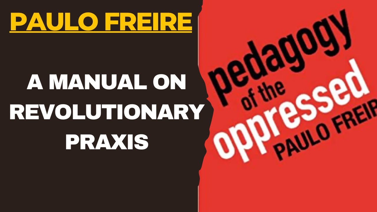 Pedagogy of the Oppressed is a Manual on Revolutionary Praxis! Paulo Freire