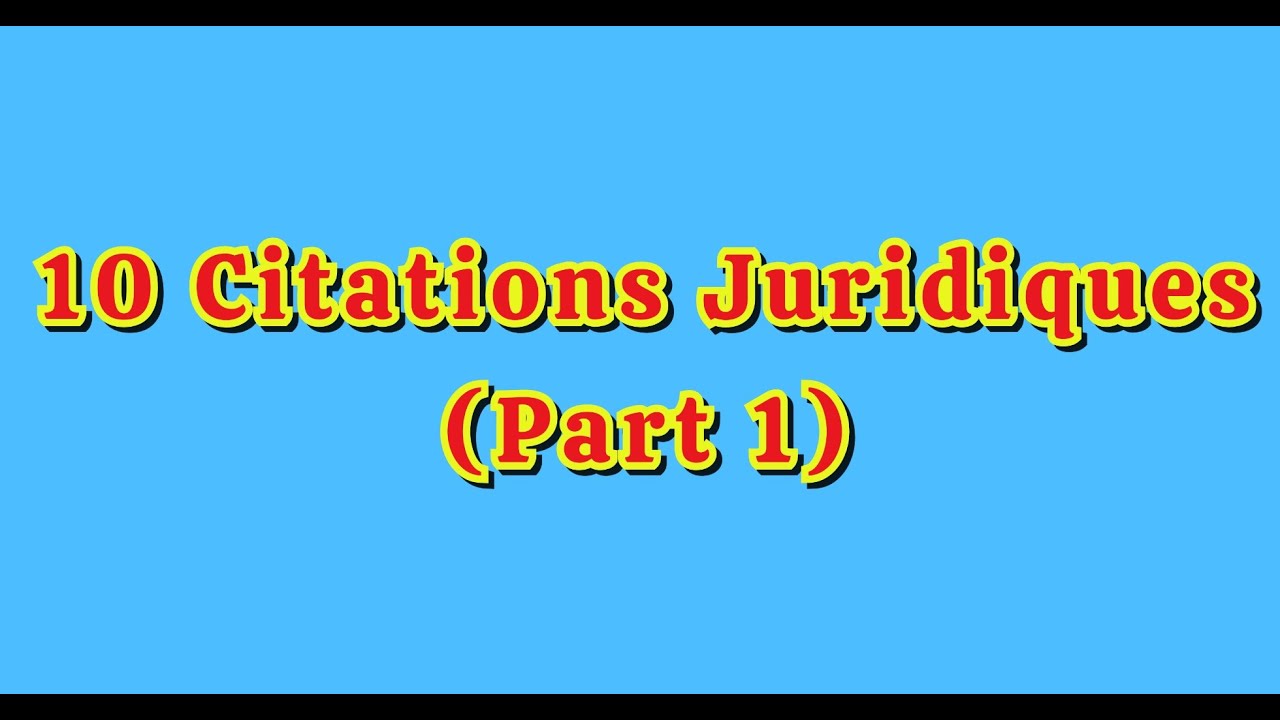 10 CITATIONS JURIDIQUES INCONTOURNABLES. (Part.1)