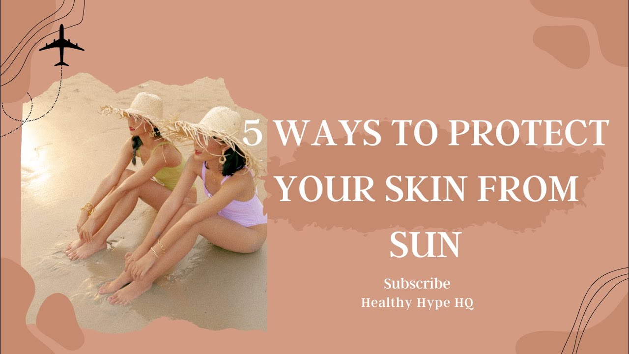 5 Ways To Protect Your Skin From Sun