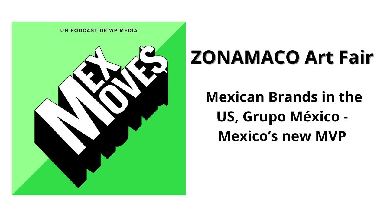 53. ZONAMACO Art Fair, Mexican Brands in the US, Grupo México - Mexico’s new MVP