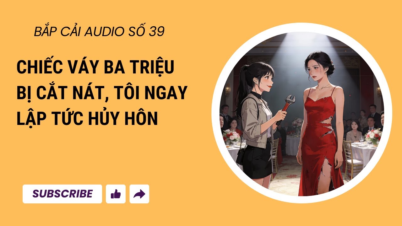 BẮP CẢI AUDIO SỐ 39 | Chiếc váy ba triệu bị cắt nát, tôi ngay lập tức hủy hôn