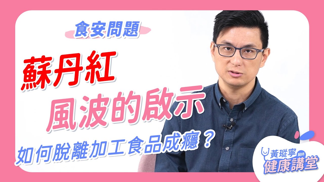 【蛤！原來是這樣】食安問題浮現，蘇丹紅風波的啟示；如何脫離加工食品的成癮？｜黃瑽寧醫師健康講堂