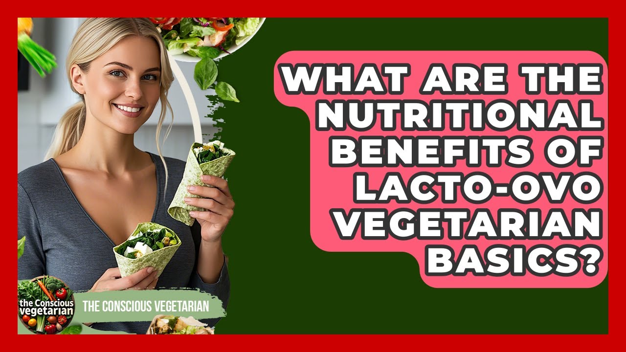 What Are the Nutritional Benefits of Lacto-Ovo Vegetarian Basics? | The Conscious Vegetarian