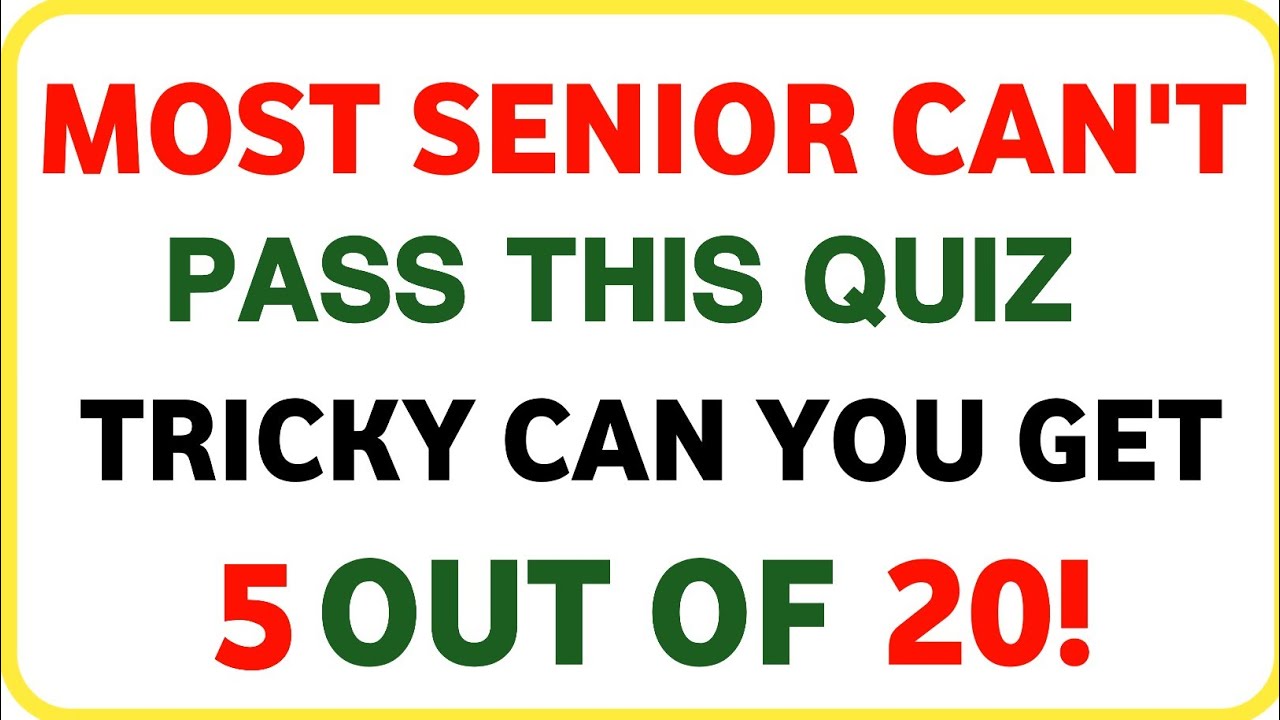 MOST SENIOR CAN'T PASS THIS QUIZ TRICKY CAN YOU GET 5 OUT OF 20!