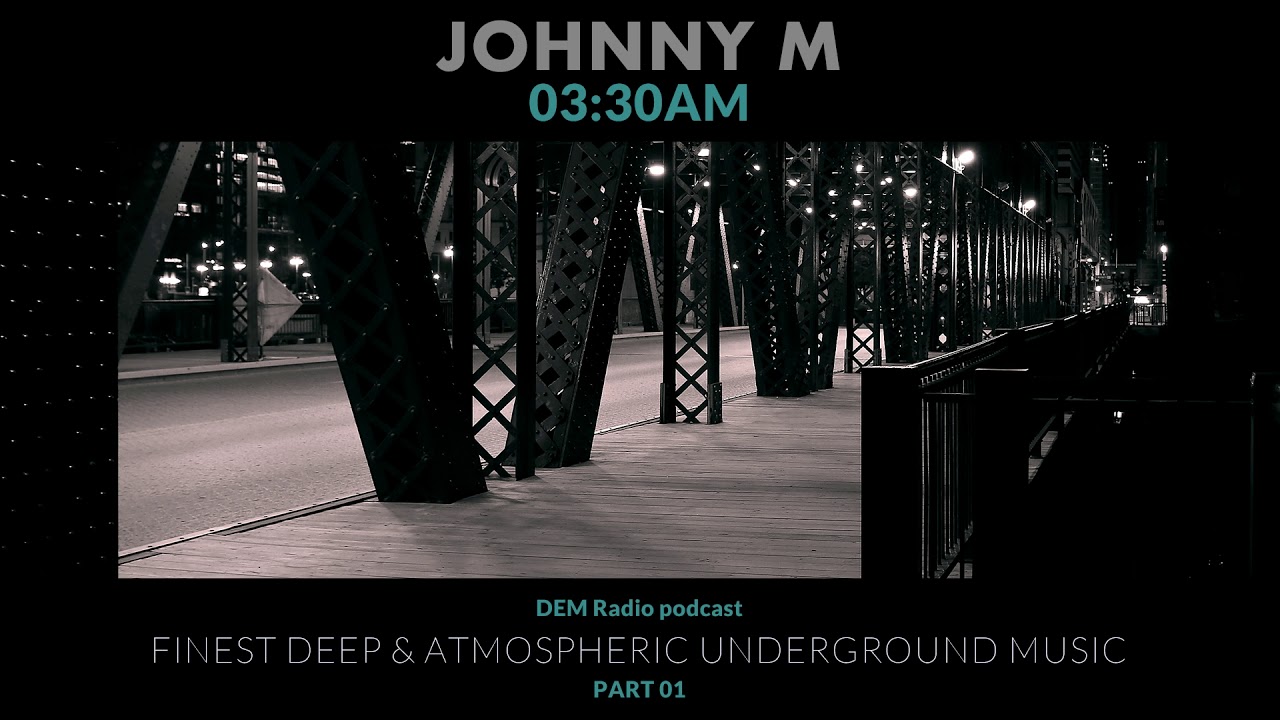 Johnny M | 03:30 AM (Part 01) Deep & Atmospheric Underground Music | DEM Radio Podcast