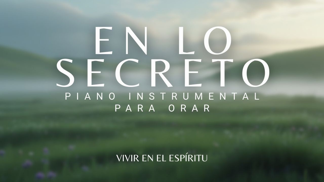 EN LO SECRETO ⎮ Piano Instrumental para Orar ⎮ 1 HORA ⎮ Vivir en el Espíritu⎮