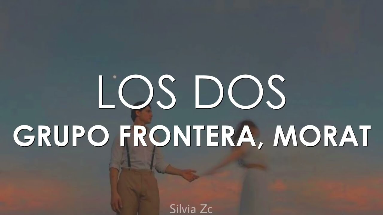 Grupo Frontera, Morat - Los Dos (Letra)