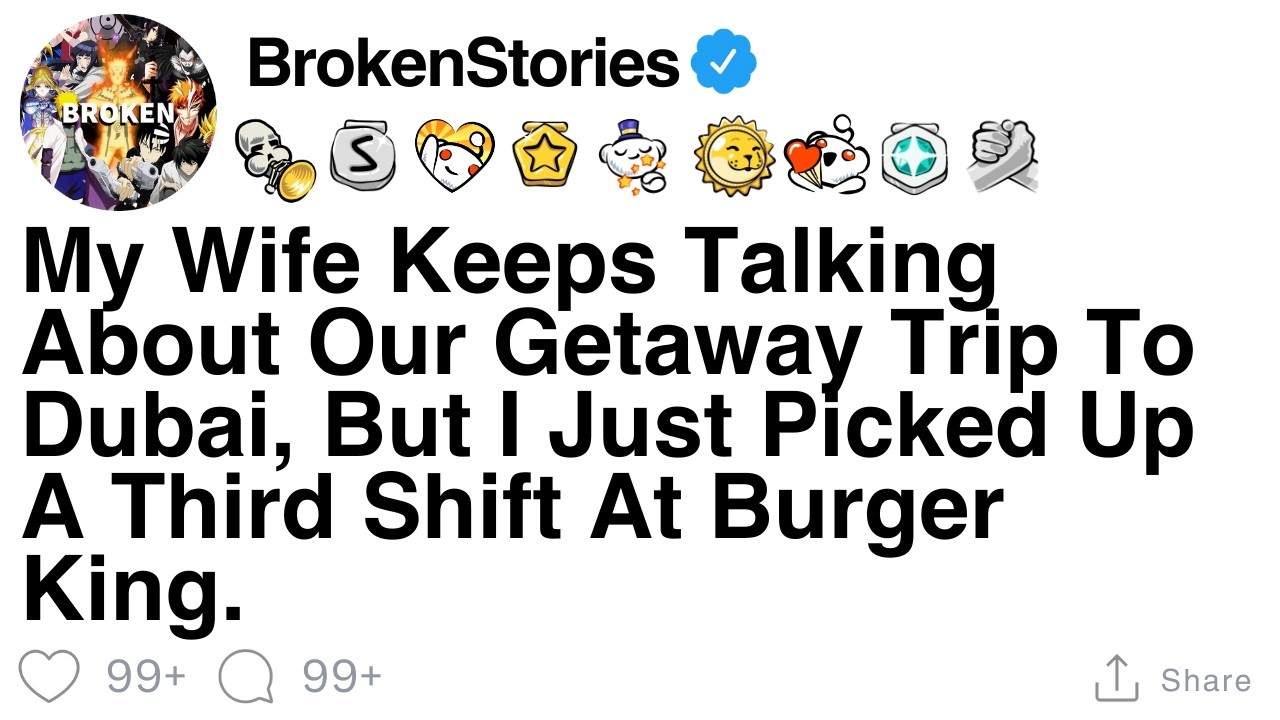 My wife talks about our Dubai trip, but I just picked up a third shift at Burger King. [FULL STORY]