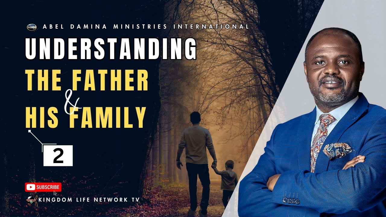 UNDERSTANDING THE FATHER AND HIS FAMILY | PART 2