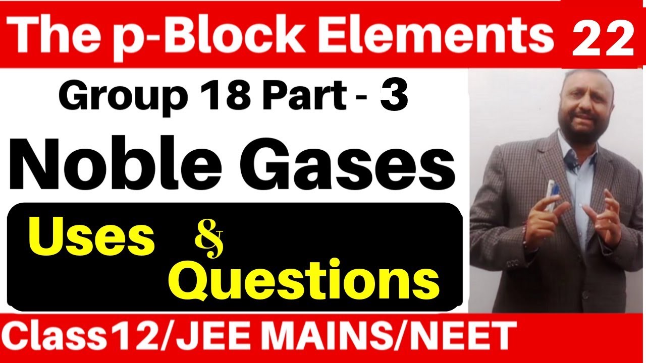 The p-Block Elements 22 :Group 18 Elements -3 : Noble Gases - Uses and Questions JEE/NEET