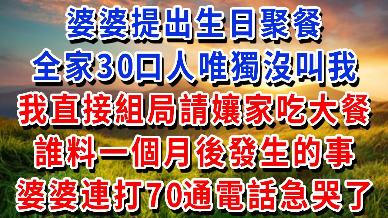 婆婆提出生日聚餐，全家30口人唯獨沒叫我，我直接組局請孃家吃大餐，朋友圈剛發圖，婆婆連打70通電話急哭了#書婷講故事 #為人處世#生活經驗#情感故事#晚年哲理#說故事#完結文