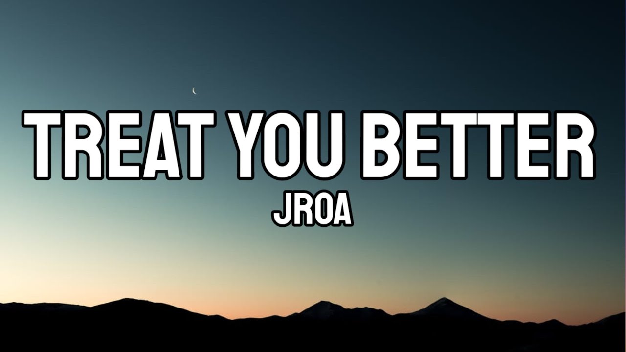 Jroa - Treat You Better (Lyrics)