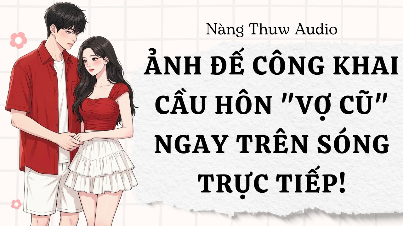 Audio | Ảnh Đế Công Khai Cầu Hôn 