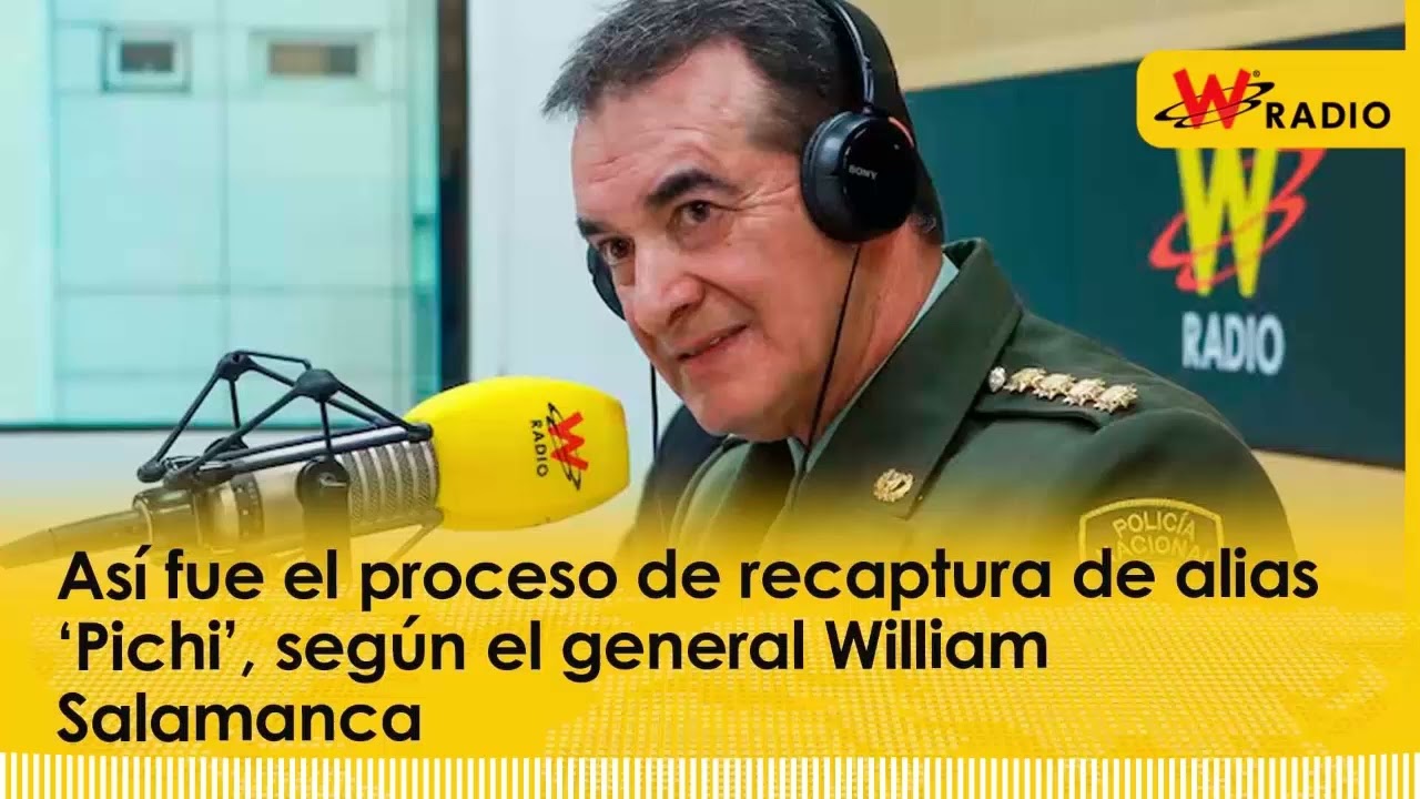 Así fue el proceso de recaptura de alias ‘Pichi’, según el general William Salamanca | La W