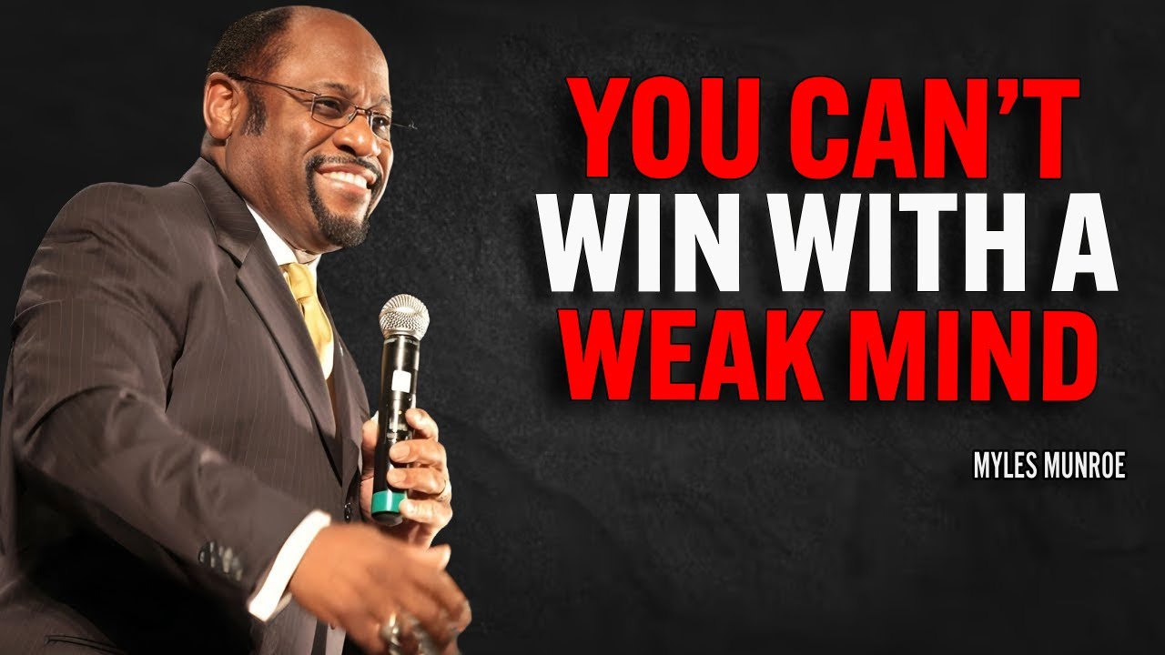 You Can&rsquo;t Win With a Weak Mind | Myles Munroe Motivational Speech